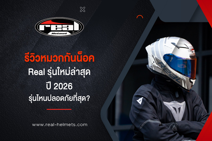 รีวิวหมวกกันน็อค Real รุ่นใหม่ล่าสุด ปี 2026: รุ่นไหนปลอดภัยที่สุด?